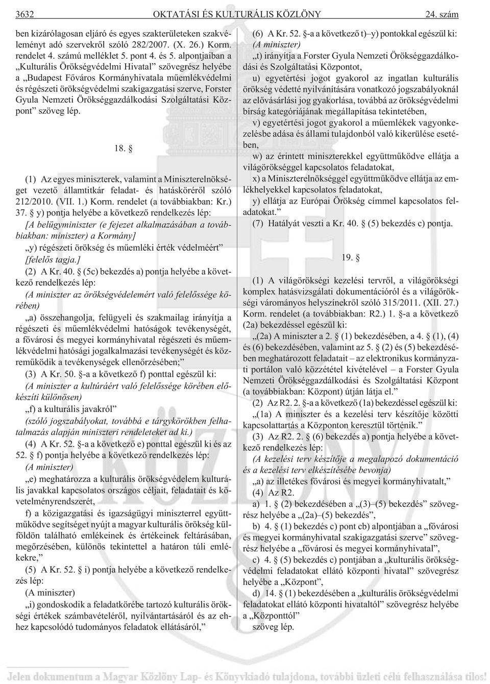 Örökséggazdálkodási Szolgáltatási Központ szöveg lép. 18. (1) Az egyes miniszterek, valamint a Miniszterelnökséget vezetõ államtitkár feladat- és hatáskörérõl szóló 212/2010. (VII. 1.) Korm.