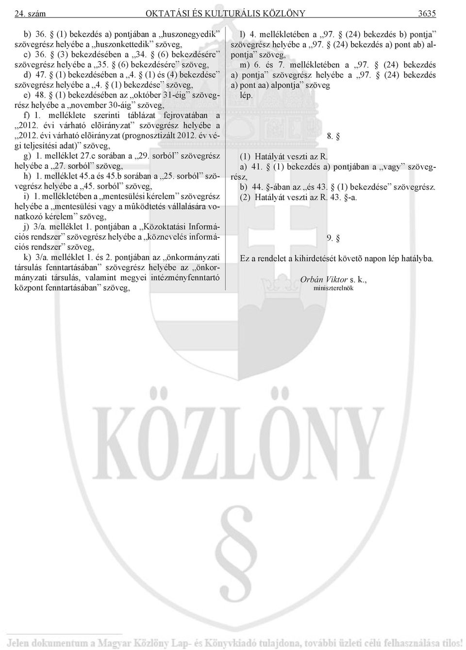 (1) bekezdésében az október 31-éig szövegrész helyébe a november 30-áig szöveg, f) 1. melléklete szerinti táblázat fejrovatában a 2012. évi várható elõirányzat szövegrész helyébe a 2012.