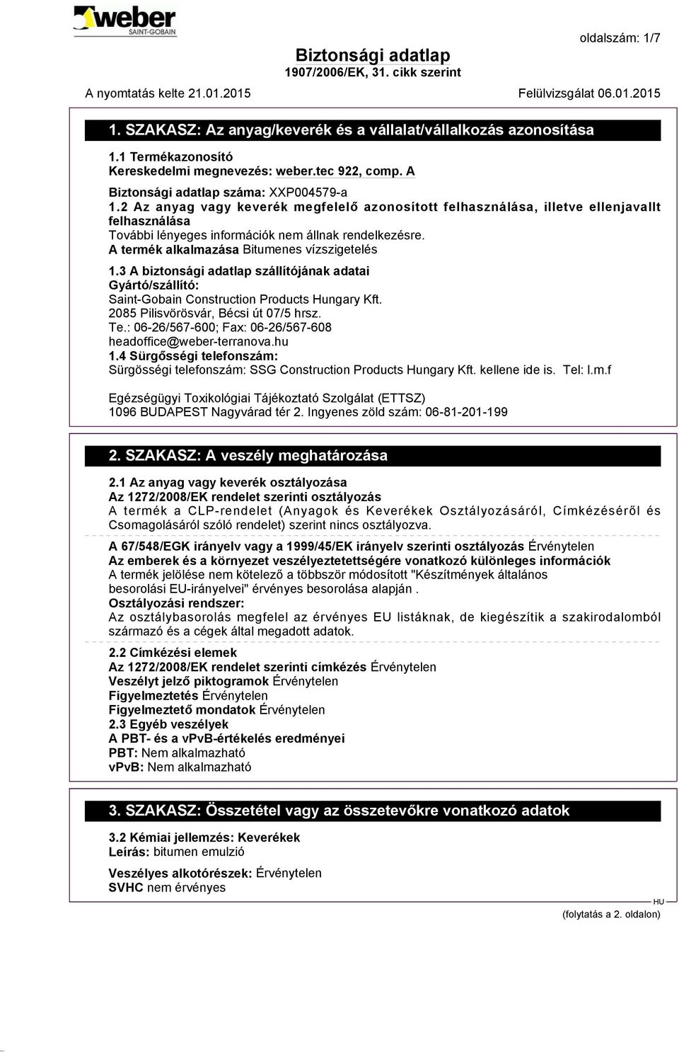 3 A biztonsági adatlap szállítójának adatai Gyártó/szállító: Saint-Gobain Construction Products Hungary Kft. 2085 Pilisvörösvár, Bécsi út 07/5 hrsz. Te.