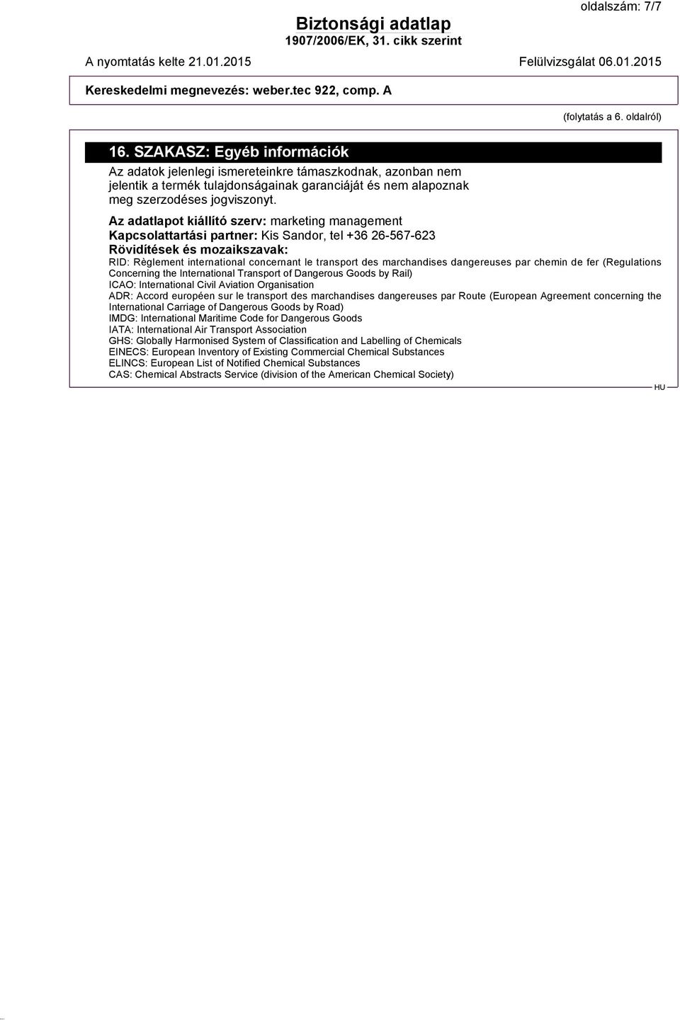 Az adatlapot kiállító szerv: marketing management Kapcsolattartási partner: Kis Sandor, tel +36 26-567-623 Rövidítések és mozaikszavak: RID: Règlement international concernant le transport des