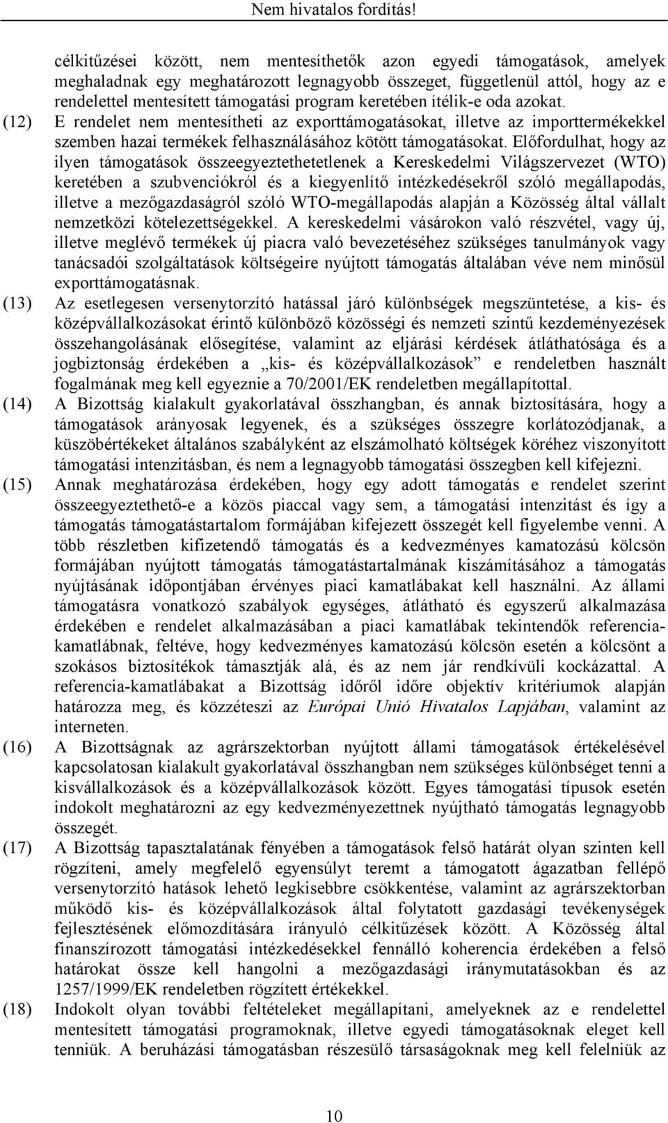 Előfordulhat, hogy az ilyen támogatások összeegyeztethetetlenek a Kereskedelmi Világszervezet (WTO) keretében a szubvenciókról és a kiegyenlítő intézkedésekről szóló megállapodás, illetve a