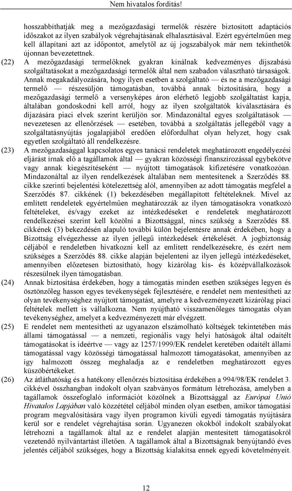 (22) A mezőgazdasági termelőknek gyakran kínálnak kedvezményes díjszabású szolgáltatásokat a mezőgazdasági termelők által nem szabadon választható társaságok.