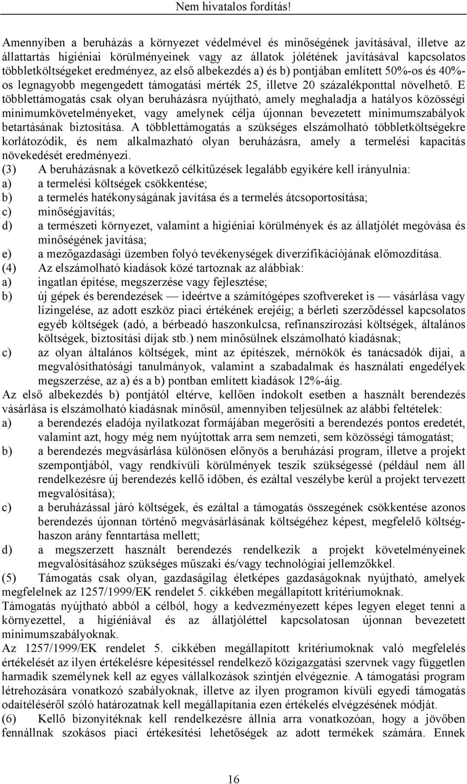 E többlettámogatás csak olyan beruházásra nyújtható, amely meghaladja a hatályos közösségi minimumkövetelményeket, vagy amelynek célja újonnan bevezetett minimumszabályok betartásának biztosítása.