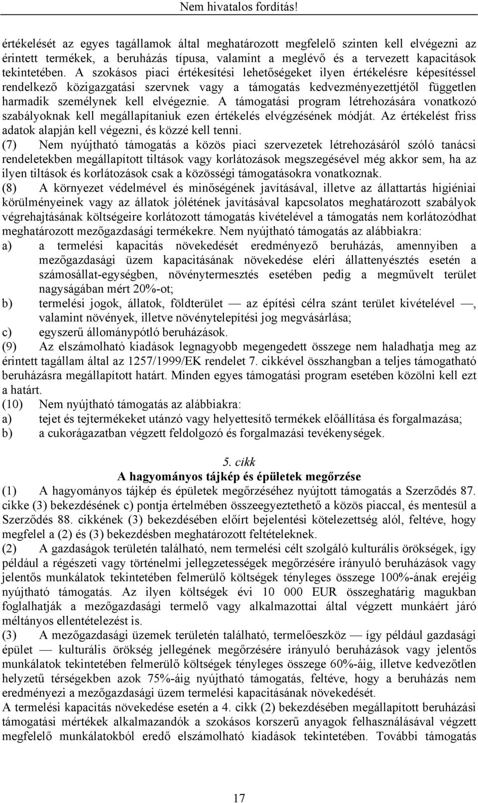 A támogatási program létrehozására vonatkozó szabályoknak kell megállapítaniuk ezen értékelés elvégzésének módját. Az értékelést friss adatok alapján kell végezni, és közzé kell tenni.