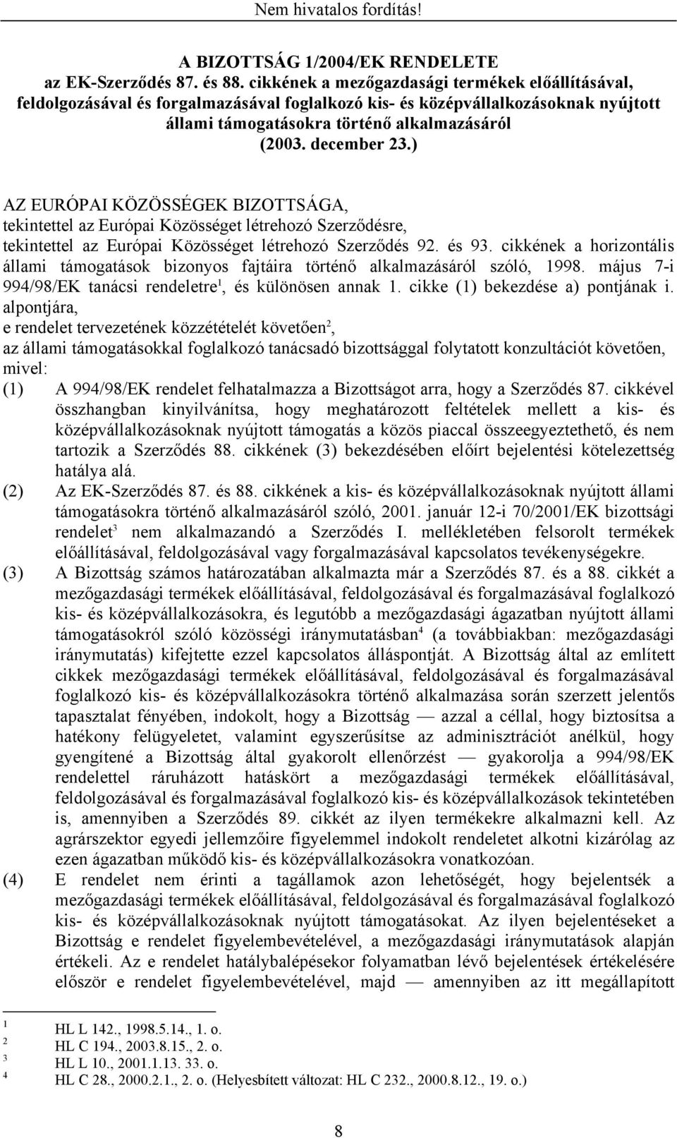 ) AZ EURÓPAI KÖZÖSSÉGEK BIZOTTSÁGA, tekintettel az Európai Közösséget létrehozó Szerződésre, tekintettel az Európai Közösséget létrehozó Szerződés 92. és 93.