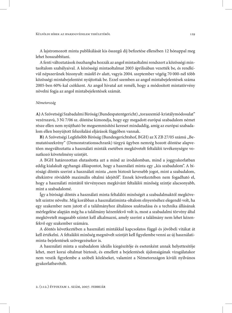 A közösségi mintaoltalmat 2003 áprilisában vezették be, és rendkívül népszerűnek bizonyult: másfél év alatt, vagyis 2004. szeptember végéig 70 000-nél több közösségi mintabejelentést nyújtottak be.