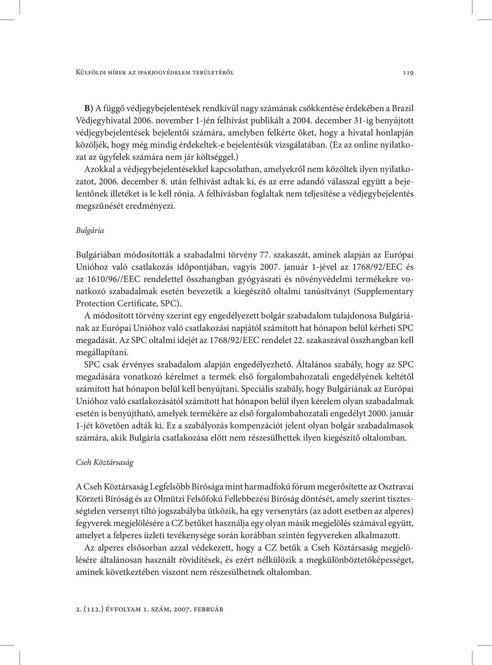 (Ez az online nyilatkozat az ügyfelek számára nem jár költséggel.) Azokkal a védjegybejelentésekkel kapcsolatban, amelyekről nem közöltek ilyen nyilatkozatot, 2006. december 8.