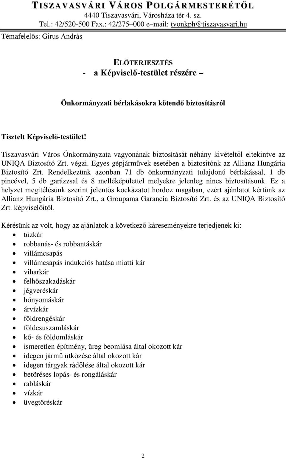 Tiszavasvári Város Önkormányzata vagyonának biztosítását néhány kivételtől eltekintve az UNIQA Biztosító Zrt. végzi. Egyes gépjárművek esetében a biztosítónk az Allianz Hungária Biztosító Zrt.