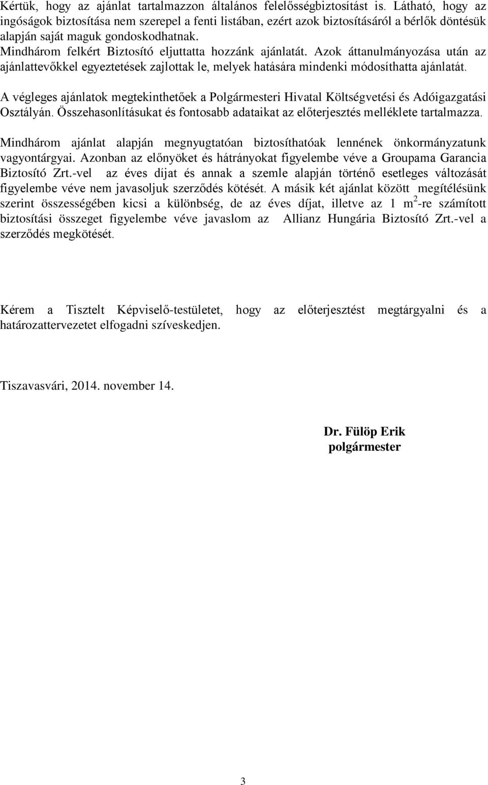 Mindhárom felkért Biztosító eljuttatta hozzánk ajánlatát. Azok áttanulmányozása után az ajánlattevőkkel egyeztetések zajlottak le, melyek hatására mindenki módosíthatta ajánlatát.