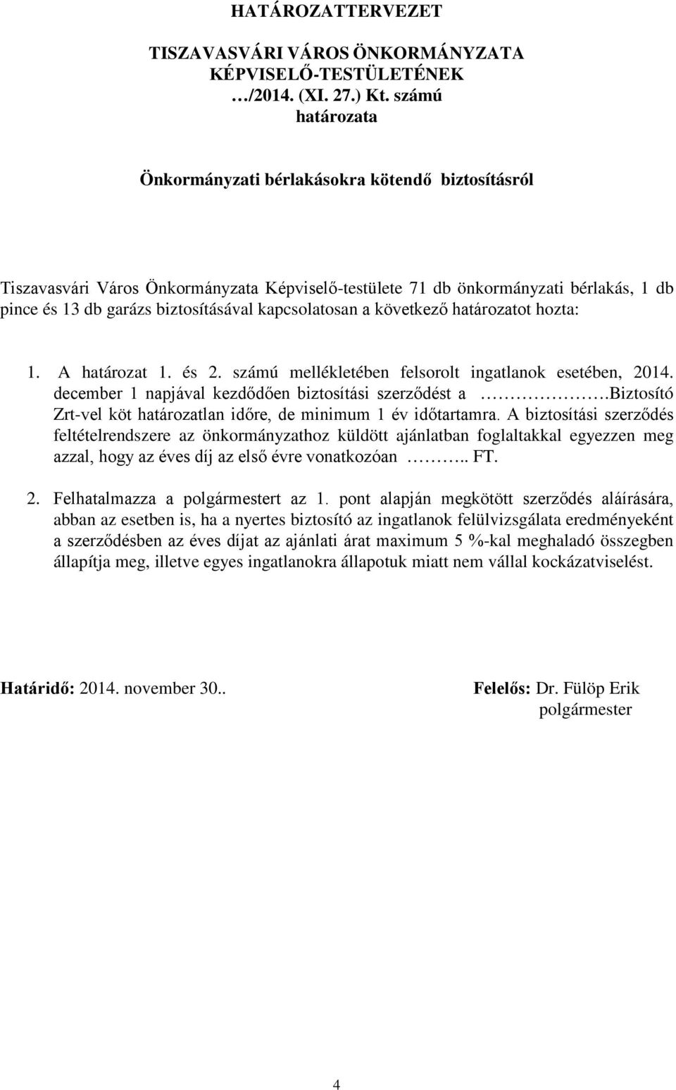 kapcsolatosan a következő határozatot hozta: 1. A határozat 1. és 2. számú mellékletében felsorolt ingatlanok esetében, 2014. december 1 napjával kezdődően biztosítási szerződést a.