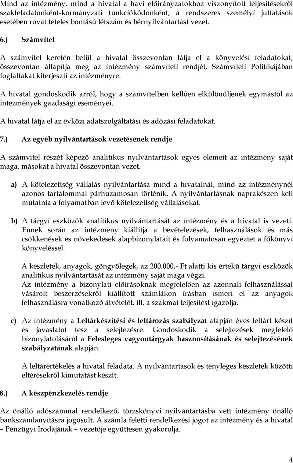 ) Számvitel A számvitel keretén belül a hivatal összevontan látja el a könyvelési feladatokat, összevontan állapítja meg az intézmény számviteli rendjét, Számviteli Politikájában foglaltakat