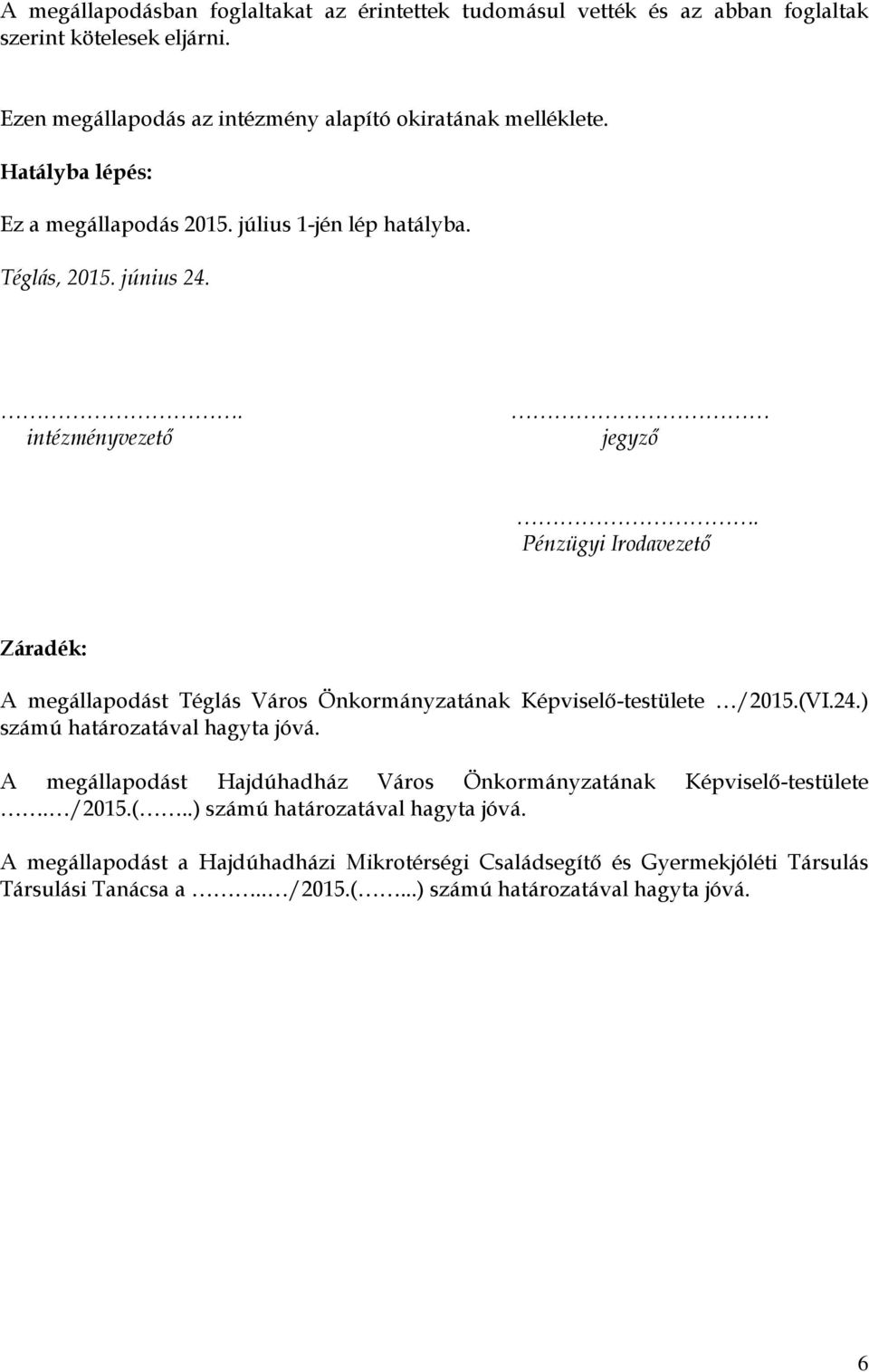 Pénzügyi Irodavezető Záradék: A megállapodást Téglás Város Önkormányzatának Képviselő-testülete /2015.(VI.24.) számú határozatával hagyta jóvá.