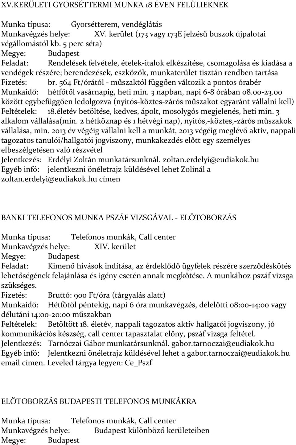 564 Ft/órától - műszaktól függően változik a pontos órabér Munkaidő: hétfőtől vasárnapig, heti min. 3 napban, napi 6-8 órában 08.00-23.