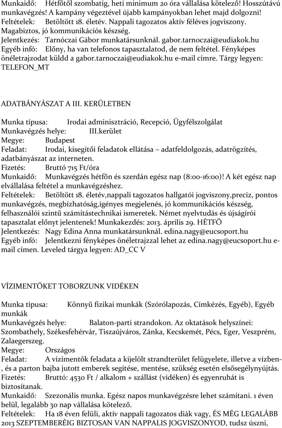 hu Egyéb infó: Előny, ha van telefonos tapasztalatod, de nem feltétel. Fényképes önéletrajzodat küldd a gabor.tarnoczai@eudiakok.hu e-mail címre. Tárgy legyen: TELEFON_MT ADATBÁNYÁSZAT A III.