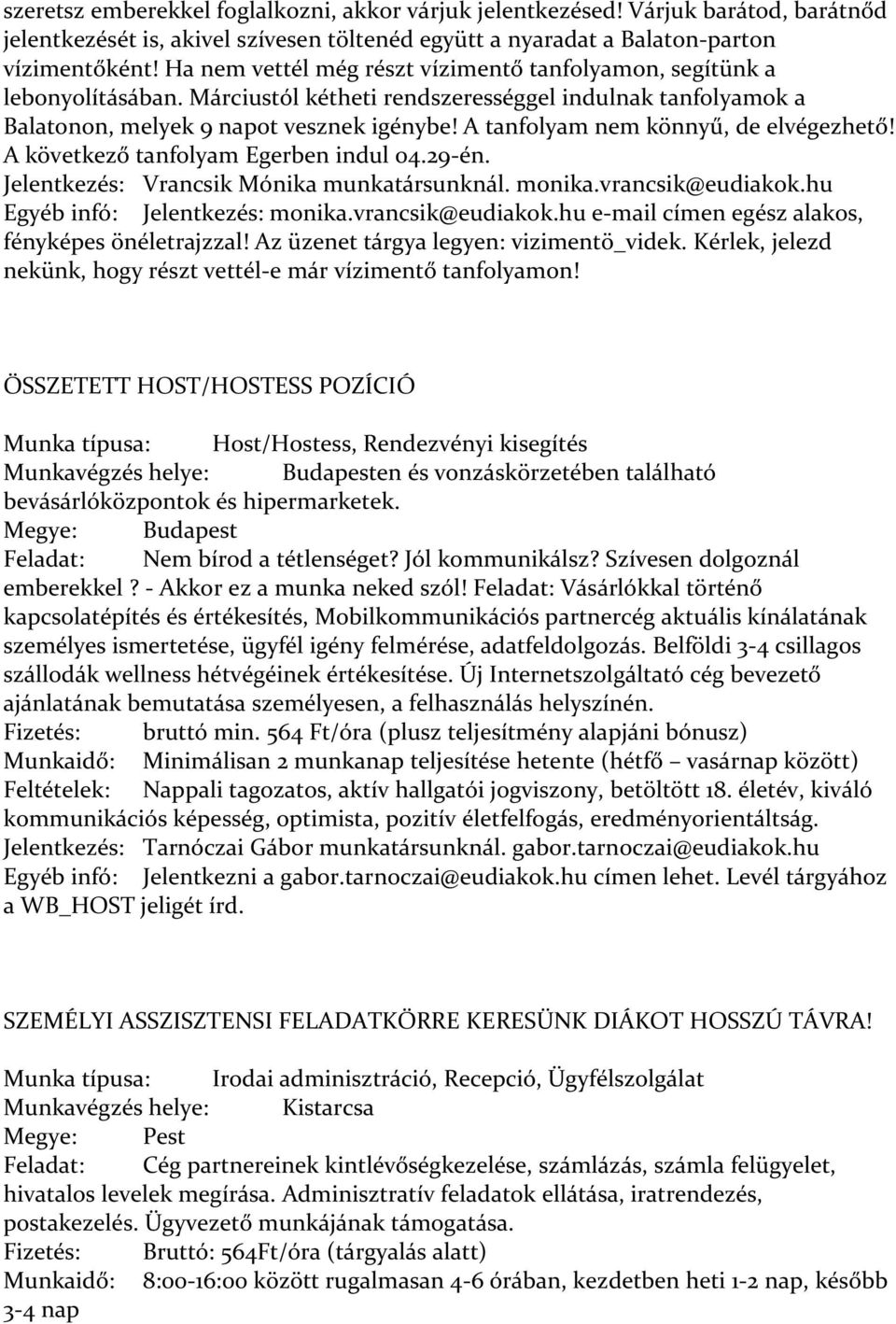 A tanfolyam nem könnyű, de elvégezhető! A következő tanfolyam Egerben indul 04.29-én. Jelentkezés: Vrancsik Mónika munkatársunknál. monika.vrancsik@eudiakok.hu Egyéb infó: Jelentkezés: monika.