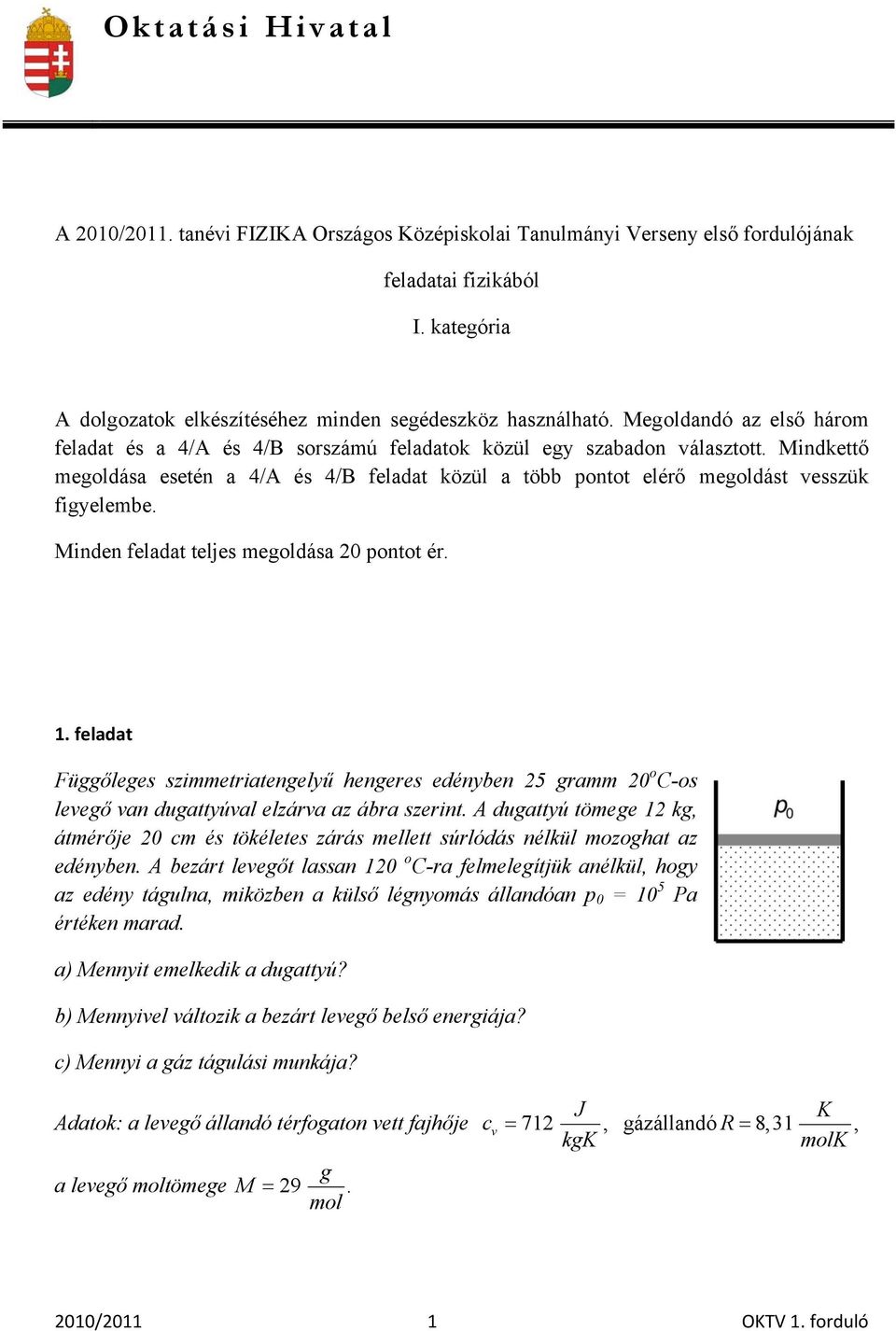 Mindkettő megoldása esetén a 4/A és 4/B feladat közül a több pontot elérő megoldást vesszük figyelembe. Minden feladat teljes megoldása 20 pontot ér. 1.