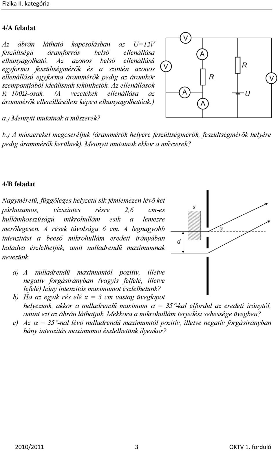 (A vezetékek ellenállása az árammérők ellenállásához képest elhanyagolhatóak.) a.) Mennyit mutatnak a műszerek? b.