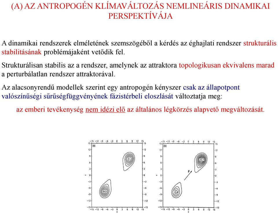 Strukturálisan stabilis az a rendszer, amelynek az attraktora topologikusan ekvivalens marad a perturbálatlan rendszer attraktorával.