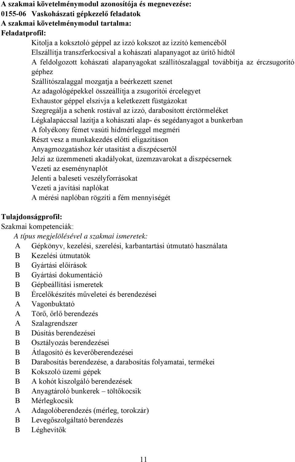 beérkezett szenet z adagológépekkel összeállítja a zsugorítói ércelegyet Exhaustor géppel elszívja a keletkezett füstgázokat Szegregálja a schenk rostával az izzó, darabosított érctörmeléket