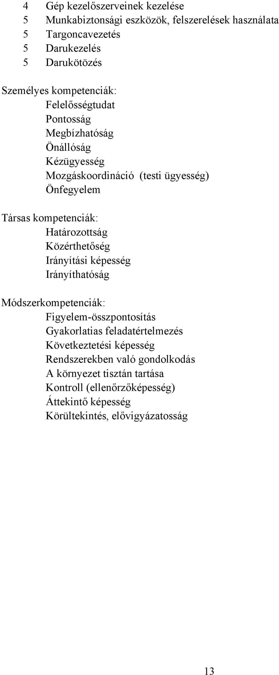 Határozottság Közérthetőség Irányítási képesség Irányíthatóság Módszerkompetenciák: Figyelem-összpontosítás Gyakorlatias feladatértelmezés