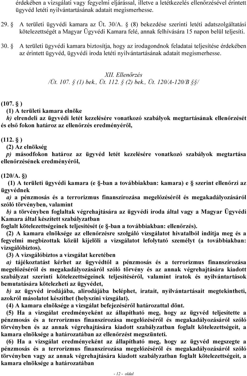 A területi ügyvédi kamara biztosítja, hogy az irodagondnok feladatai teljesítése érdekében az érintett ügyvéd, ügyvédi iroda letéti nyilvántartásának adatait megismerhesse. XII. Ellenőrzés /Üt. 107.