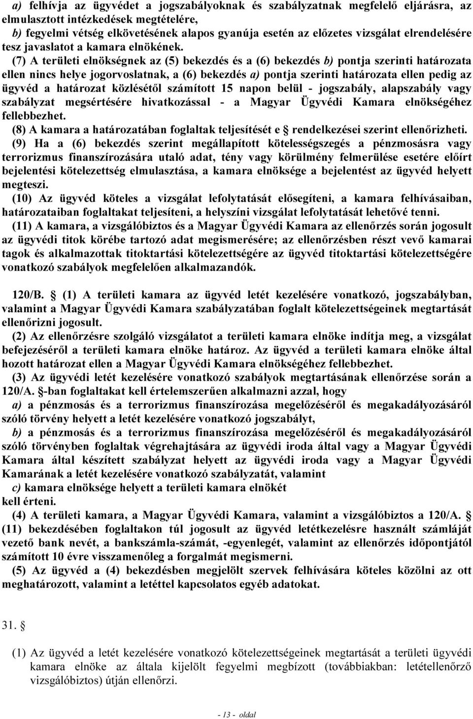 (7) A területi elnökségnek az (5) bekezdés és a (6) bekezdés b) pontja szerinti határozata ellen nincs helye jogorvoslatnak, a (6) bekezdés a) pontja szerinti határozata ellen pedig az ügyvéd a