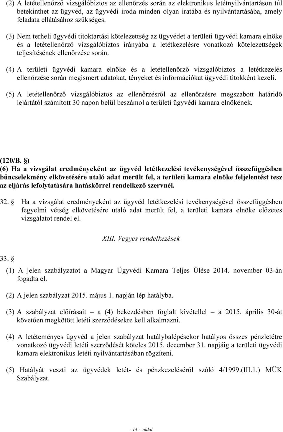 (3) Nem terheli ügyvédi titoktartási kötelezettség az ügyvédet a területi ügyvédi kamara elnöke és a letétellenőrző vizsgálóbiztos irányába a letétkezelésre vonatkozó kötelezettségek teljesítésének