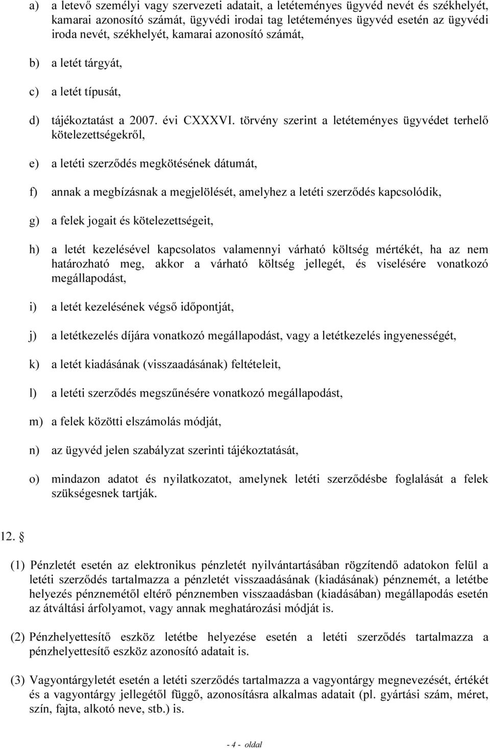 törvény szerint a letéteményes ügyvédet terhelő kötelezettségekről, e) a letéti szerződés megkötésének dátumát, f) annak a megbízásnak a megjelölését, amelyhez a letéti szerződés kapcsolódik, g) a