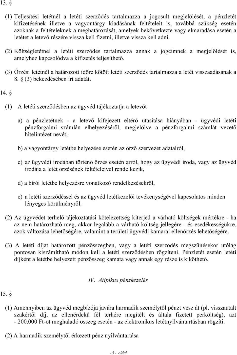 (2) Költségletétnél a letéti szerződés tartalmazza annak a jogcímnek a megjelölését is, amelyhez kapcsolódva a kifizetés teljesíthető.