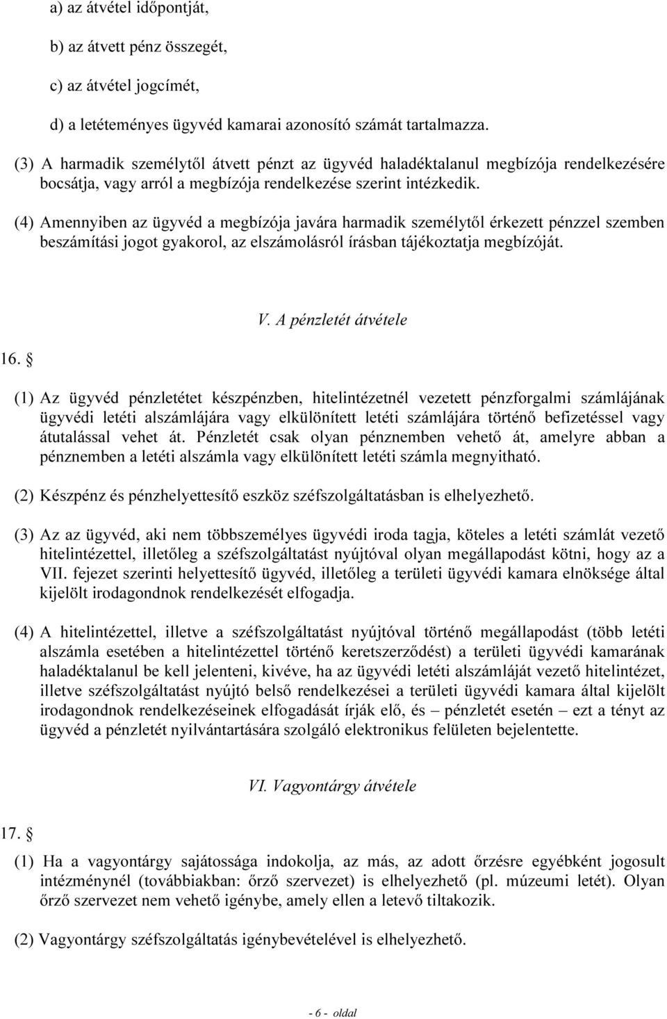 (4) Amennyiben az ügyvéd a megbízója javára harmadik személytől érkezett pénzzel szemben beszámítási jogot gyakorol, az elszámolásról írásban tájékoztatja megbízóját. 16. V.