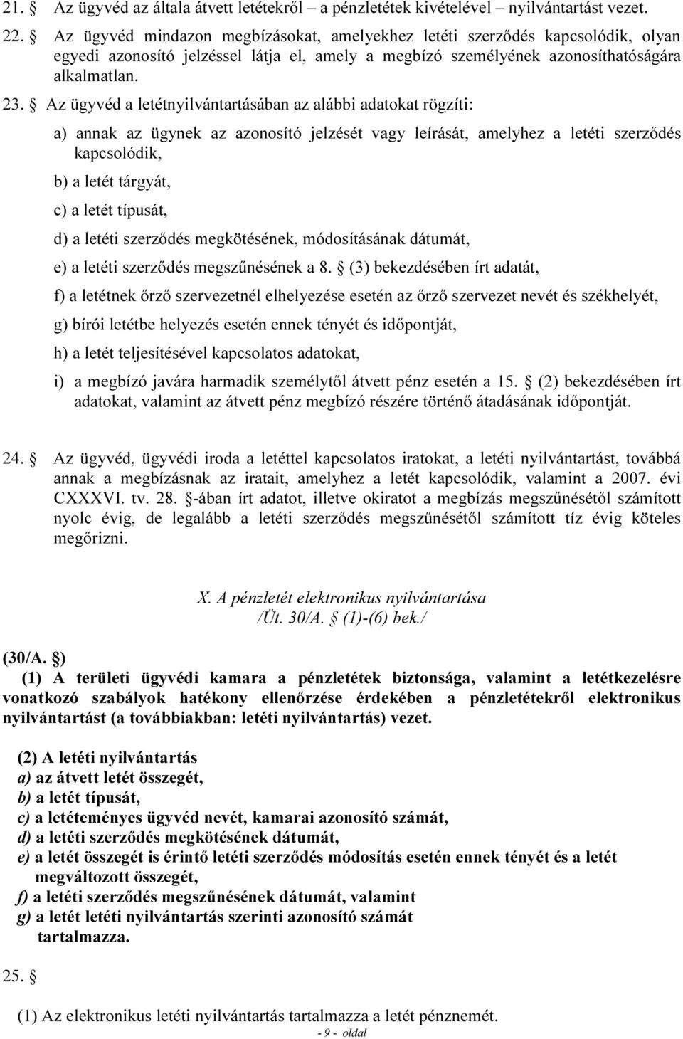 Az ügyvéd a letétnyilvántartásában az alábbi adatokat rögzíti: a) annak az ügynek az azonosító jelzését vagy leírását, amelyhez a letéti szerződés kapcsolódik, b) a letét tárgyát, c) a letét típusát,