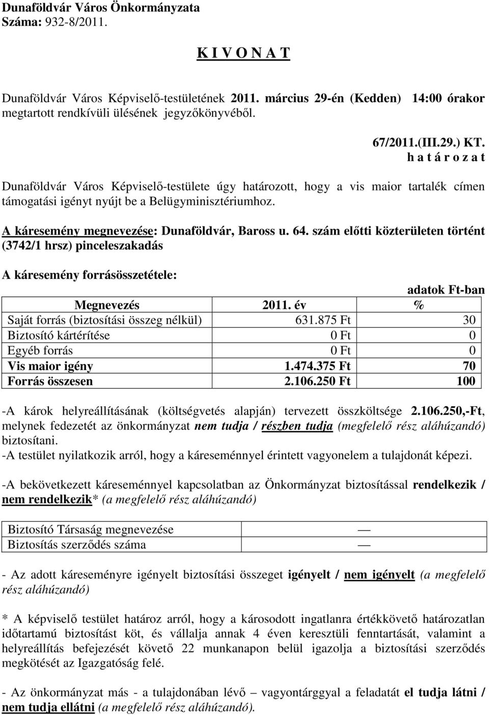 év % Saját forrás (biztosítási összeg nélkül) 631.875 Ft 30 Biztosító kártérítése 0 Ft 0 Egyéb forrás 0 Ft 0 Vis maior igény 1.474.375 Ft 70 Forrás összesen 2.106.