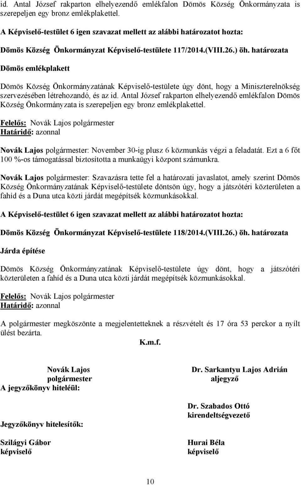 Antal József rakparton elhelyezendő emlékfalon Dömös Község Önkormányzata is szerepeljen egy bronz emlékplakettel. Novák Lajos polgármester: November 30-ig plusz 6 közmunkás végzi a feladatát.