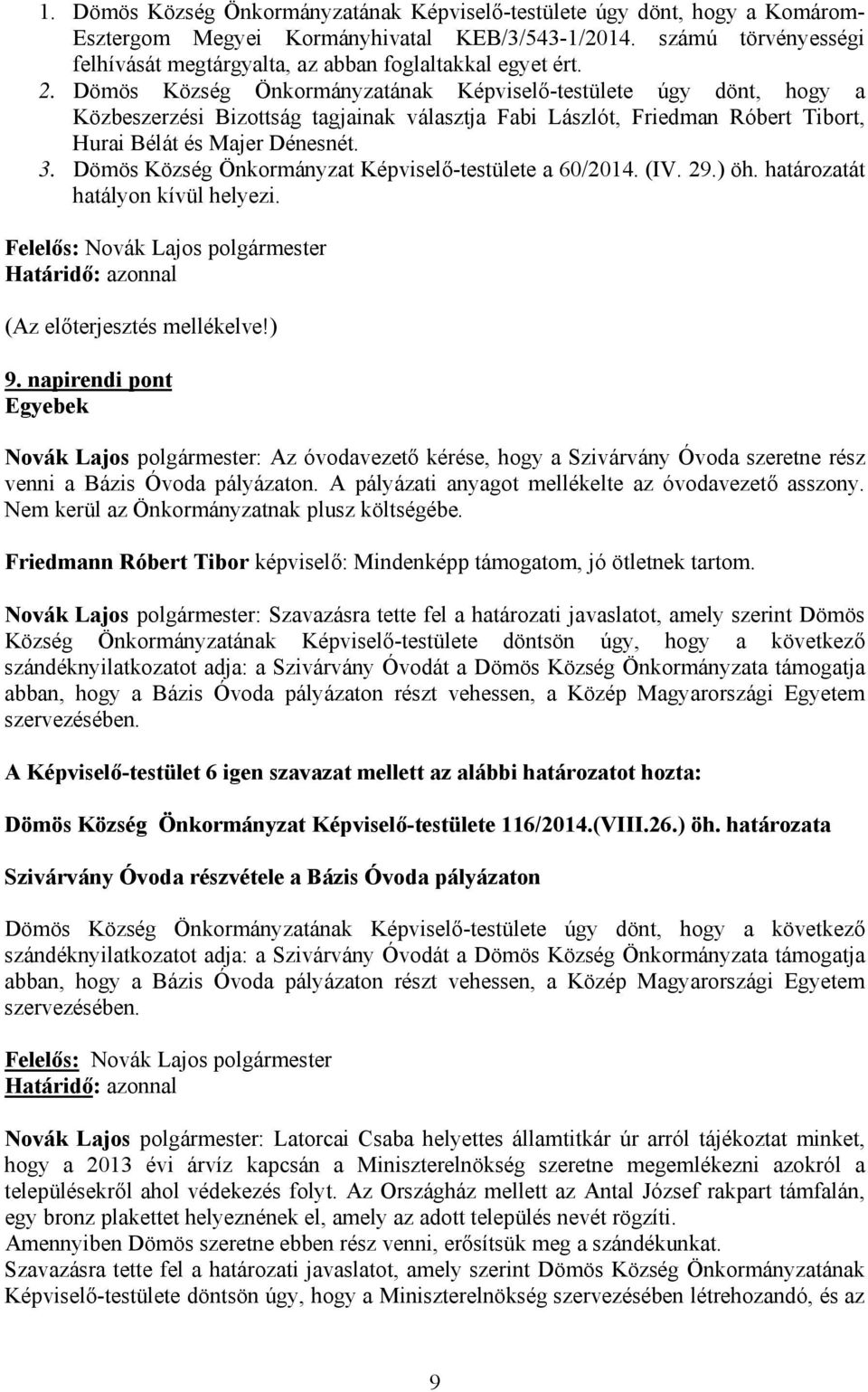 Dömös Község Önkormányzatának Képviselő-testülete úgy dönt, hogy a Közbeszerzési Bizottság tagjainak választja Fabi Lászlót, Friedman Róbert Tibort, Hurai Bélát és Majer Dénesnét. 3.