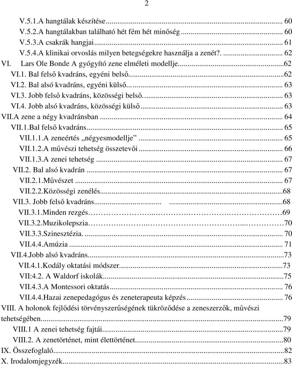 Jobb alsó kvadráns, közösségi külső... 63 VII.A zene a négy kvadránsban... 64 VII.1.Bal felső kvadráns... 65 VII.1.1.A zeneértés négyesmodellje... 65 VII.1.2.A művészi tehetség összetevői... 66 VII.1.3.A zenei tehetség.