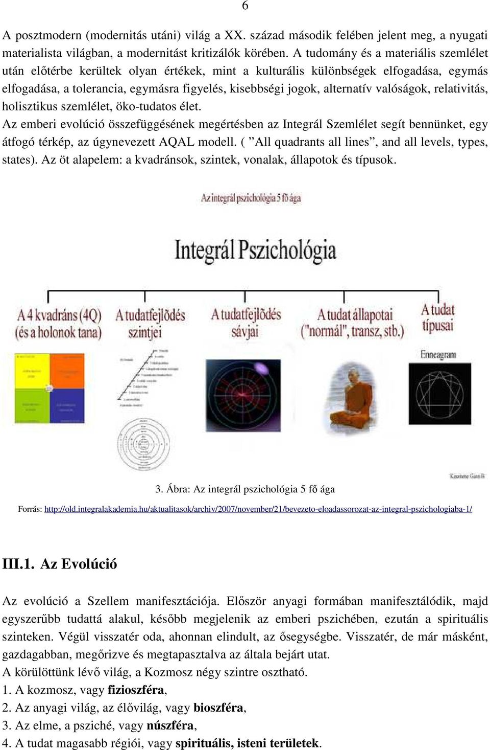 valóságok, relativitás, holisztikus szemlélet, öko-tudatos élet. Az emberi evolúció összefüggésének megértésben az Integrál Szemlélet segít bennünket, egy átfogó térkép, az úgynevezett AQAL modell.