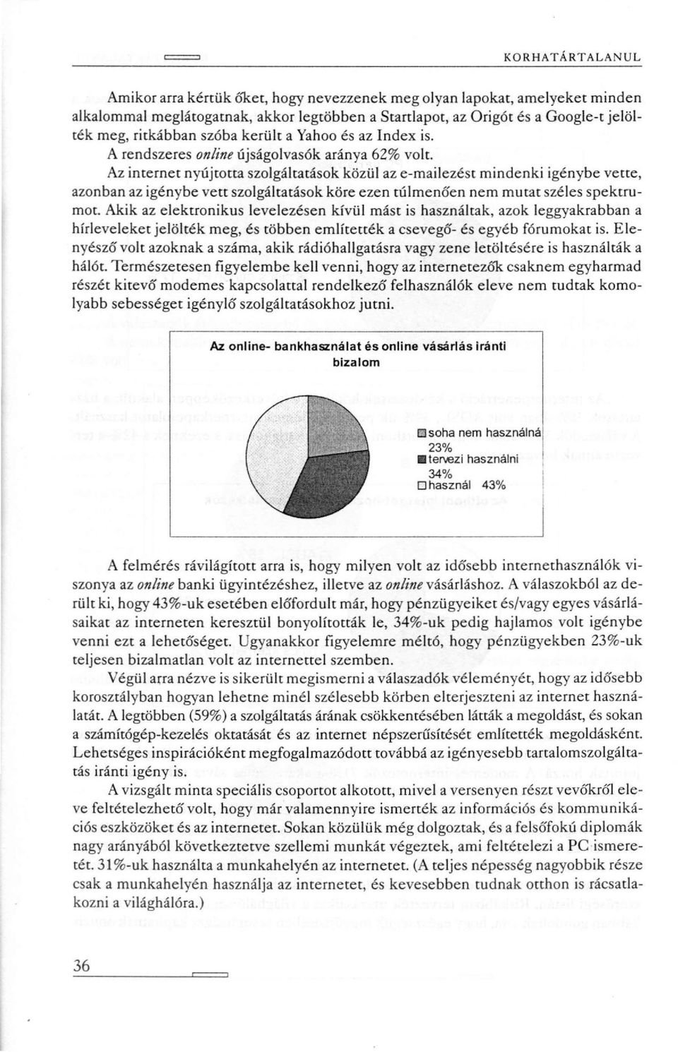 Az internet nyújtotta szolgáltatások közül az e-mailezést mindenki igénybe vette, azonban az igénybe vett szolgáltatások köre ezen túlmenően nem mutat széles spektrumot.