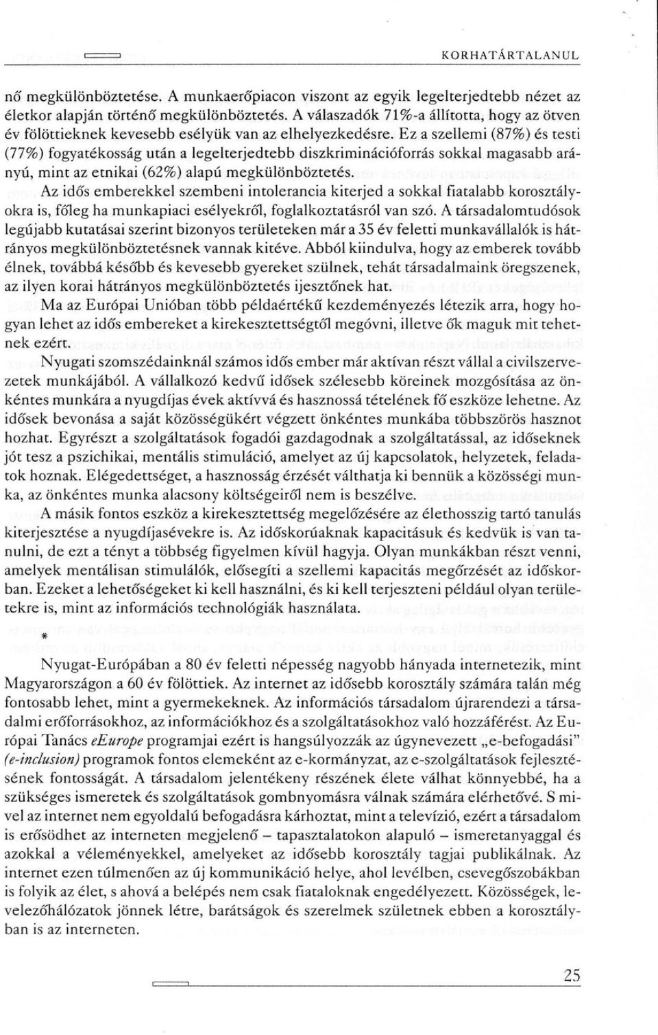 Ez a szellemi (87%) és testi (77%) fogyatékosság után a legelterjedtebb diszkriminációforrás sokkal magasabb arányú, mint az etnikai (62%) alapú megkülönböztetés.