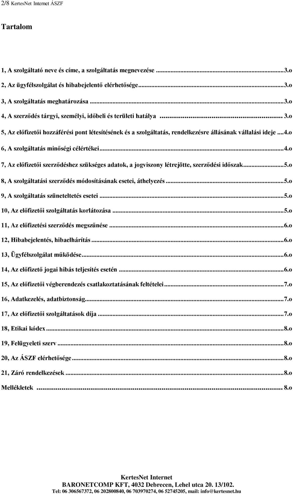 o 6, A szolgáltatás minőségi célértékei... 4.o 7, Az előfizetői szerződéshez szükséges adatok, a jogviszony létrejötte, szerződési időszak... 5.