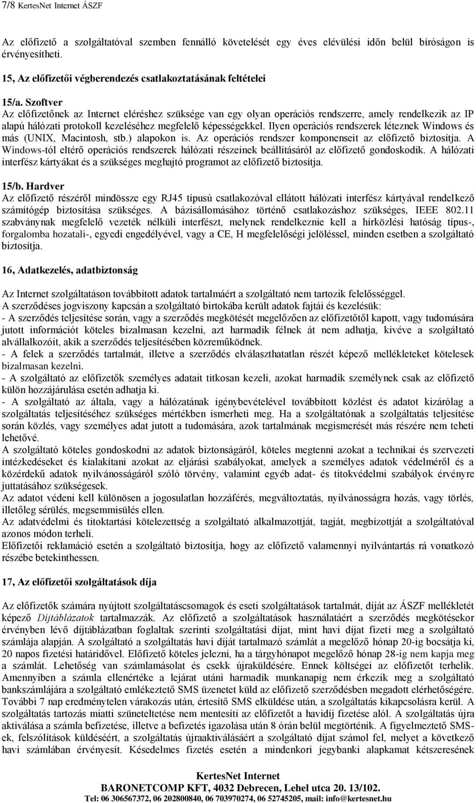 Ilyen operációs rendszerek léteznek Windows és más (UNIX, Macintosh, stb.) alapokon is. Az operációs rendszer komponenseit az előfizető biztosítja.