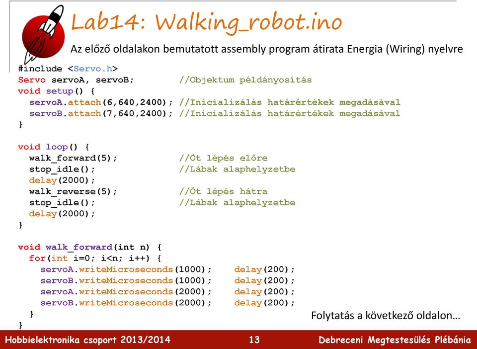 attach(7,640,2400); //Inicializálás határértékek megadásával void loop() { walk_forward(5); stop_idle(); delay(2000); walk_reverse(5); stop_idle(); delay(2000); //Öt lépés előre