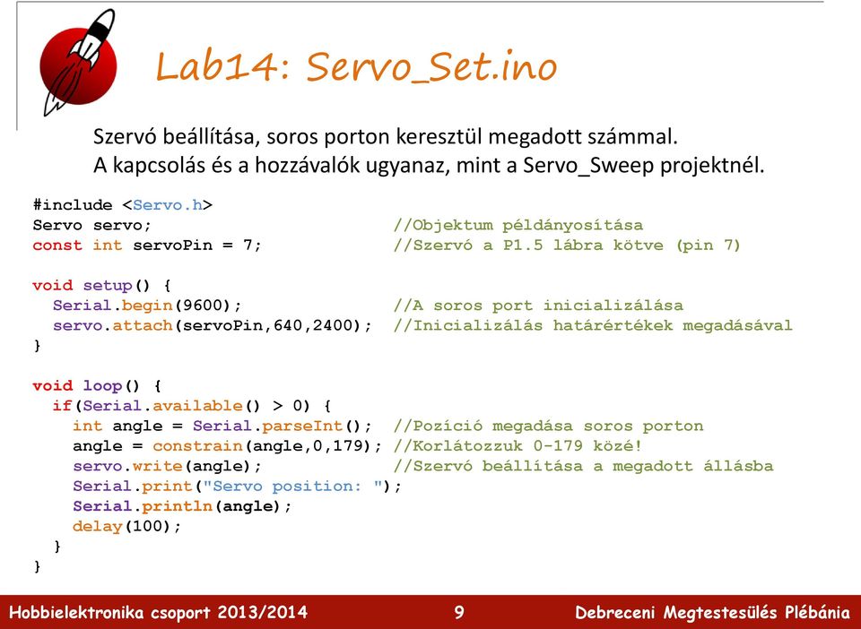 attach(servopin,640,2400); //Inicializálás határértékek megadásával void loop() { if(serial.available() > 0) { int angle = Serial.