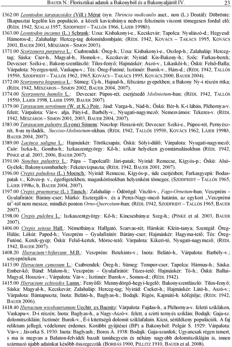 00 Leontodon incanus (L.) Schrank: Uzsa: Kisbakonyi-e., Kecskevár; Tapolca: Nyulászó-d.; Hegyesd: Hámoros-d.