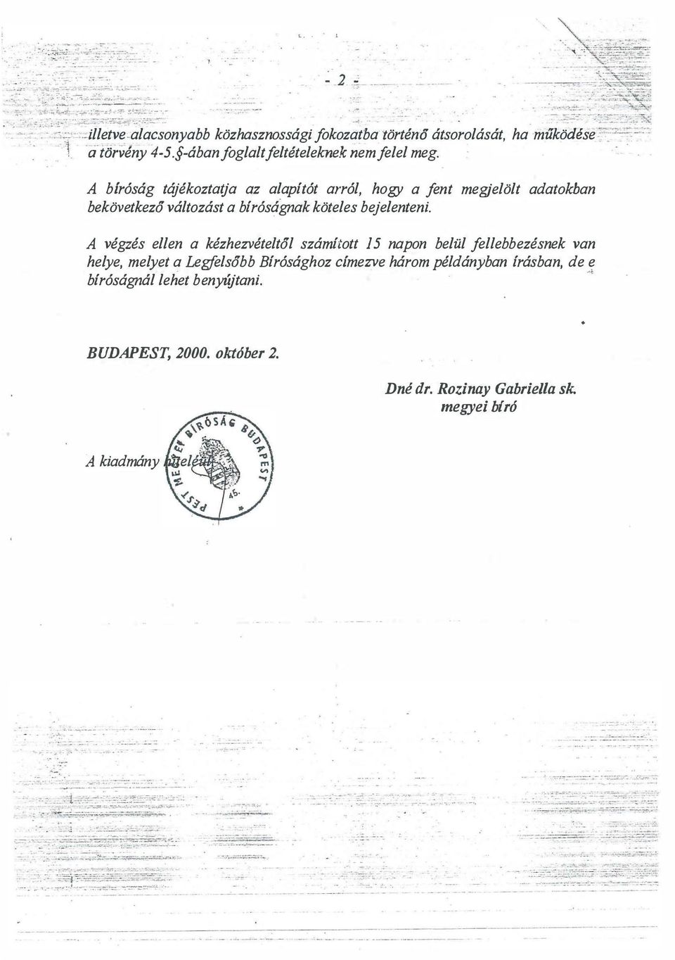 a bíróságnak köteles bejelenteni A végzés ellen a kézhezvételtől számított 15 napon belül fellebbezésnek van helye, melyet a Legfelsőbb Bírósághoz clmezve három példányban írásban, de e bíróságnál