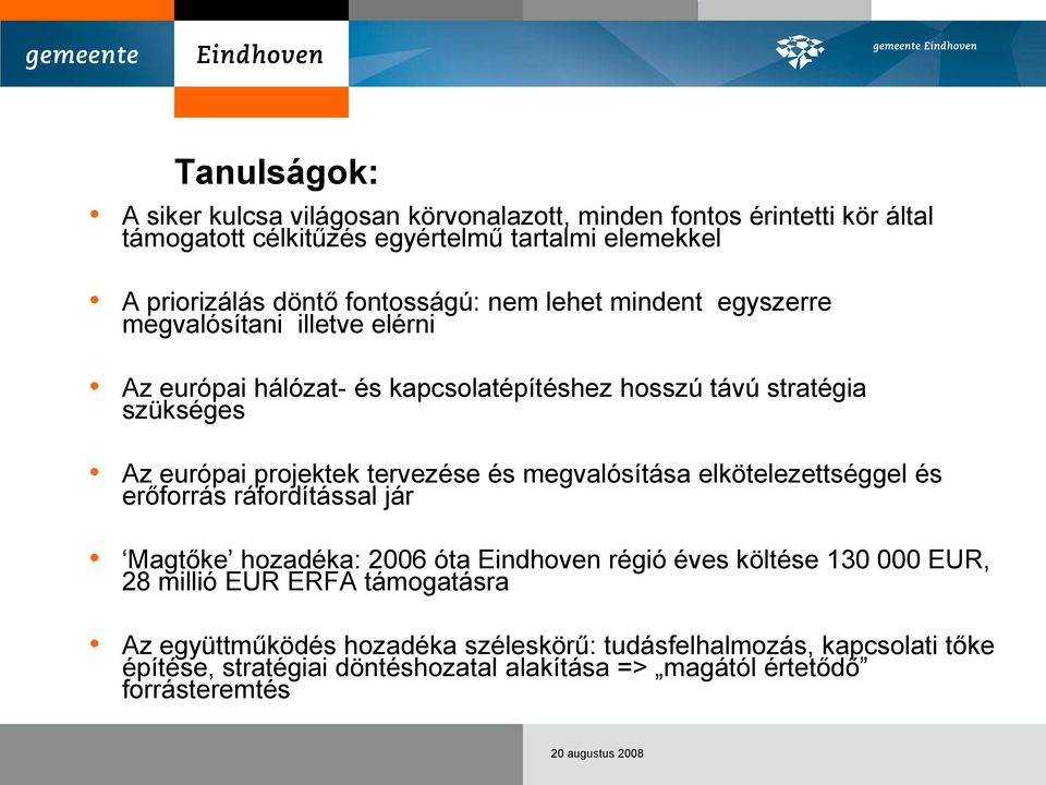 projektek tervezése és megvalósítása elkötelezettséggel és erőforrás ráfordítással jár Magtőke hozadéka: 2006 óta Eindhoven régió éves költése 130 000 EUR, 28