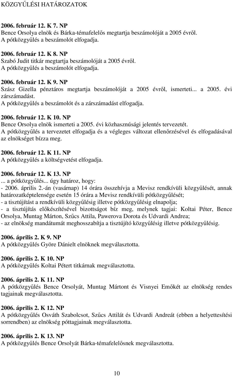 .. a 2005. évi zárszámadást. A pótközgyűlés a beszámolót és a zárszámadást elfogadja. 2006. február 12. K 10. NP Bence Orsolya elnök ismerteti a 2005. évi közhasznúsági jelentés tervezetét.