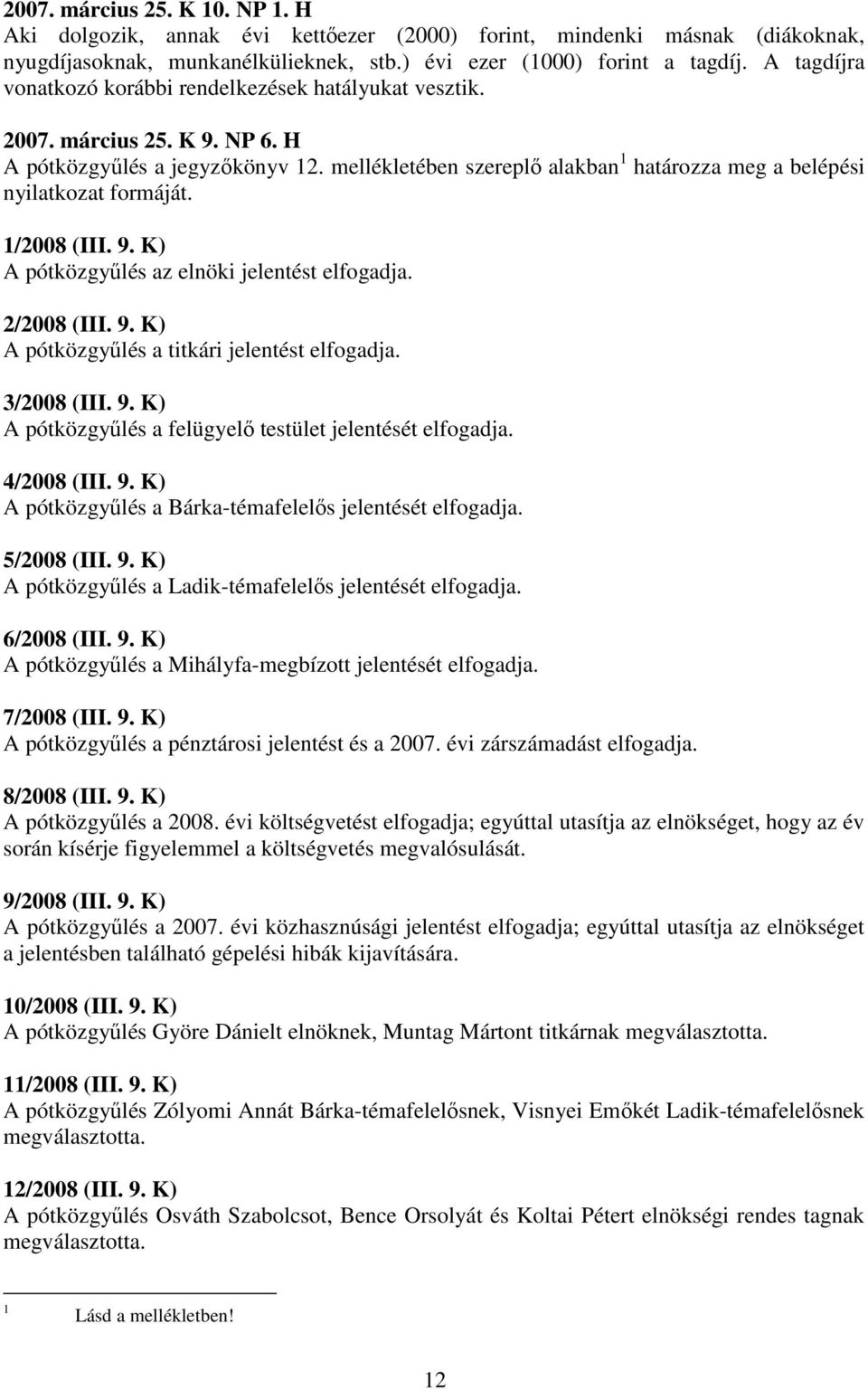 mellékletében szereplő alakban 1 határozza meg a belépési nyilatkozat formáját. 1/2008 (III. 9. K) A pótközgyűlés az elnöki jelentést elfogadja. 2/2008 (III. 9. K) A pótközgyűlés a titkári jelentést elfogadja.