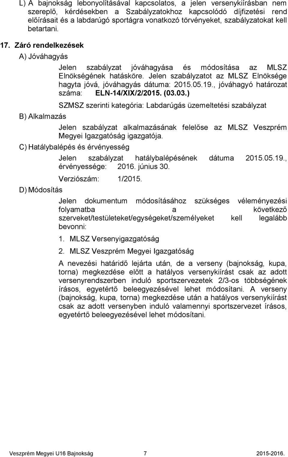 Jelen szabályzatot az MLSZ Elnöksége hagyta jóvá, jóváhagyás dátuma: 2015.05.19., jóváhagyó határozat száma: ELN-14/XIX/2/2015. (03.