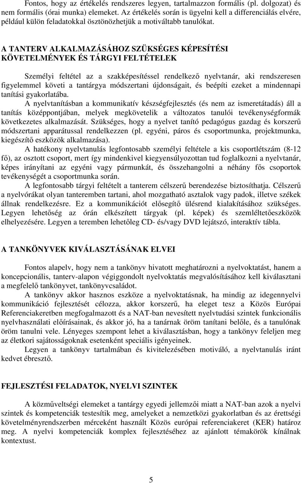 A TANTERV ALKALMAZÁSÁHOZ SZÜKSÉGES KÉPESÍTÉSI KÖVETELMÉNYEK ÉS TÁRGYI FELTÉTELEK Személyi feltétel az a szakképesítéssel rendelkező nyelvtanár, aki rendszeresen figyelemmel követi a tantárgya