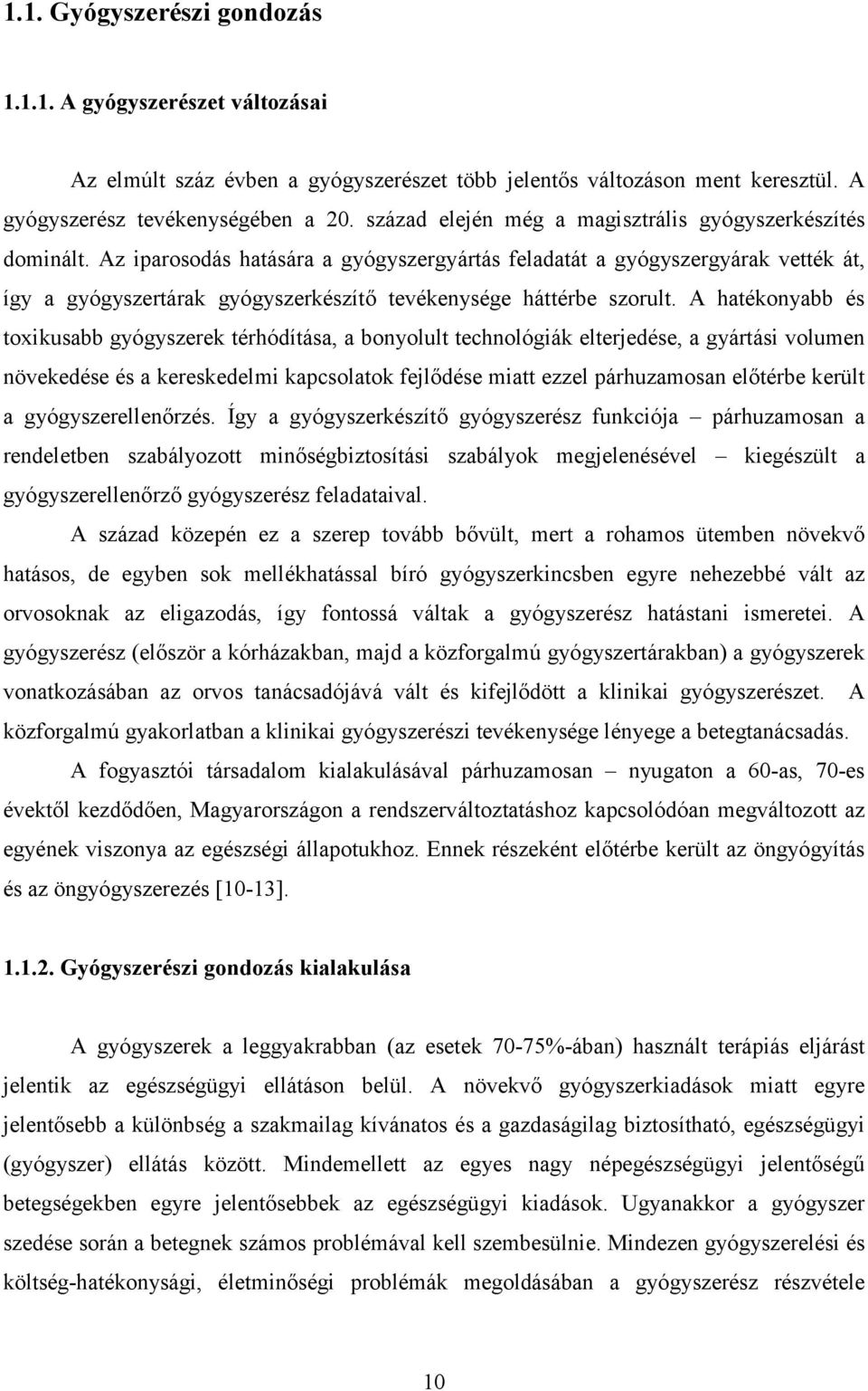 Az iparosodás hatására a gyógyszergyártás feladatát a gyógyszergyárak vették át, így a gyógyszertárak gyógyszerkészítő tevékenysége háttérbe szorult.